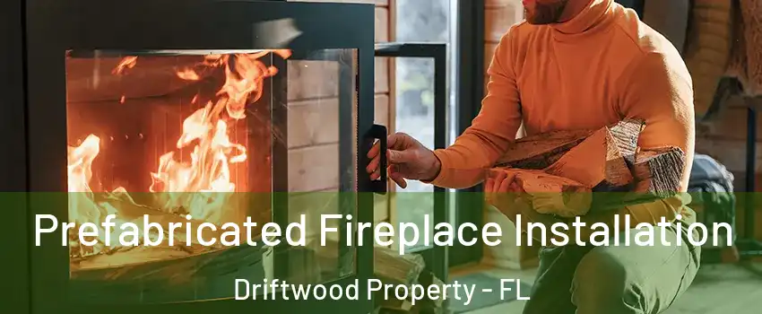 Prefabricated Fireplace Installation Driftwood Property - FL
