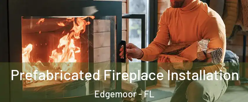 Prefabricated Fireplace Installation Edgemoor - FL