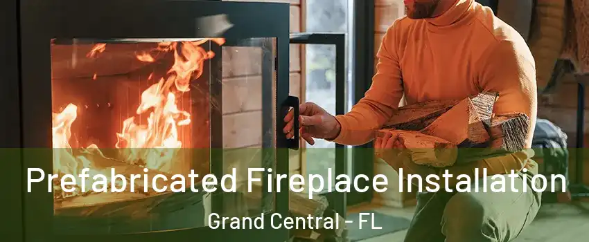 Prefabricated Fireplace Installation Grand Central - FL