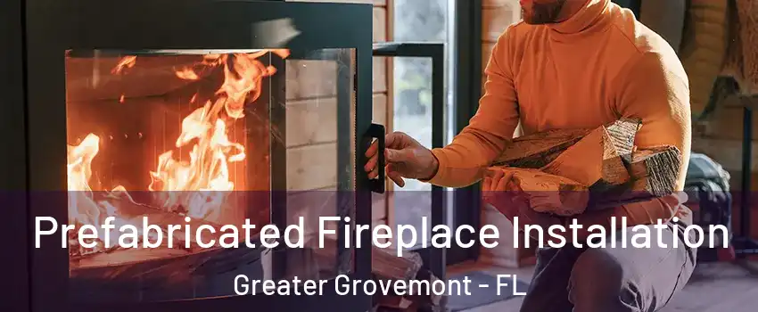 Prefabricated Fireplace Installation Greater Grovemont - FL