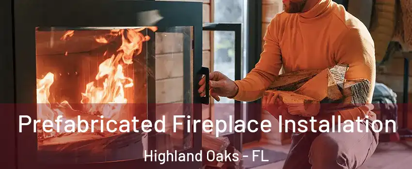 Prefabricated Fireplace Installation Highland Oaks - FL