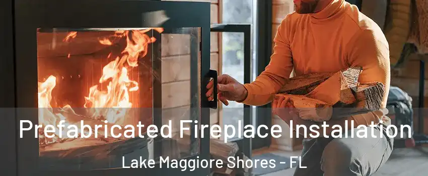 Prefabricated Fireplace Installation Lake Maggiore Shores - FL