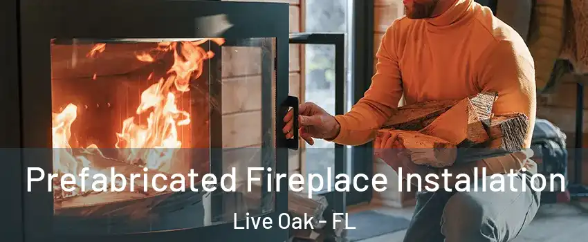 Prefabricated Fireplace Installation Live Oak - FL