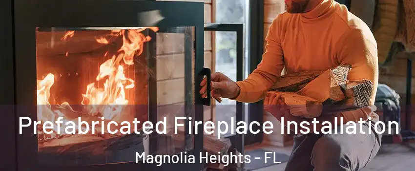 Prefabricated Fireplace Installation Magnolia Heights - FL