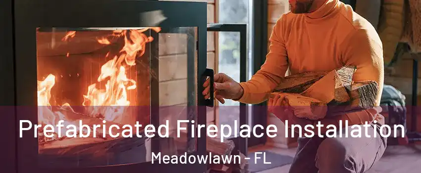 Prefabricated Fireplace Installation Meadowlawn - FL
