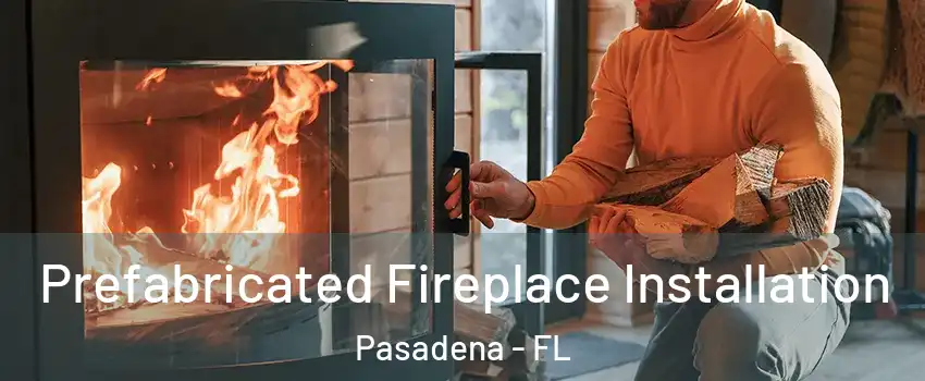 Prefabricated Fireplace Installation Pasadena - FL
