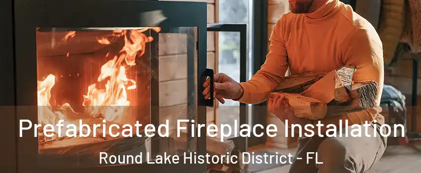 Prefabricated Fireplace Installation Round Lake Historic District - FL