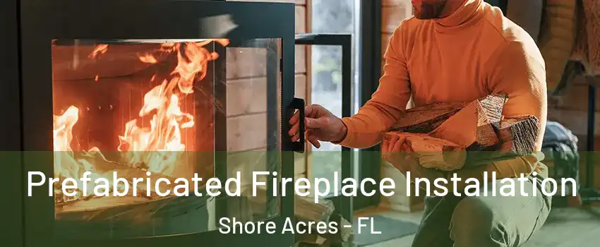 Prefabricated Fireplace Installation Shore Acres - FL
