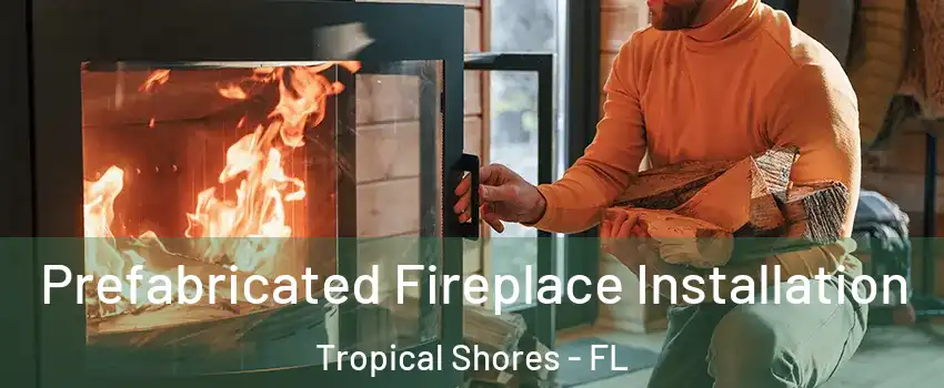 Prefabricated Fireplace Installation Tropical Shores - FL