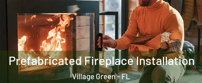 Prefabricated Fireplace Installation Village Green - FL