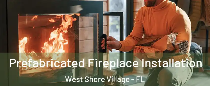 Prefabricated Fireplace Installation West Shore Village - FL