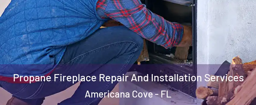 Propane Fireplace Repair And Installation Services Americana Cove - FL