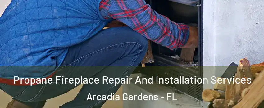 Propane Fireplace Repair And Installation Services Arcadia Gardens - FL