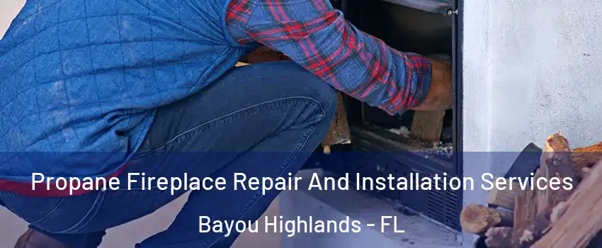 Propane Fireplace Repair And Installation Services Bayou Highlands - FL