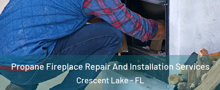 Propane Fireplace Repair And Installation Services Crescent Lake - FL