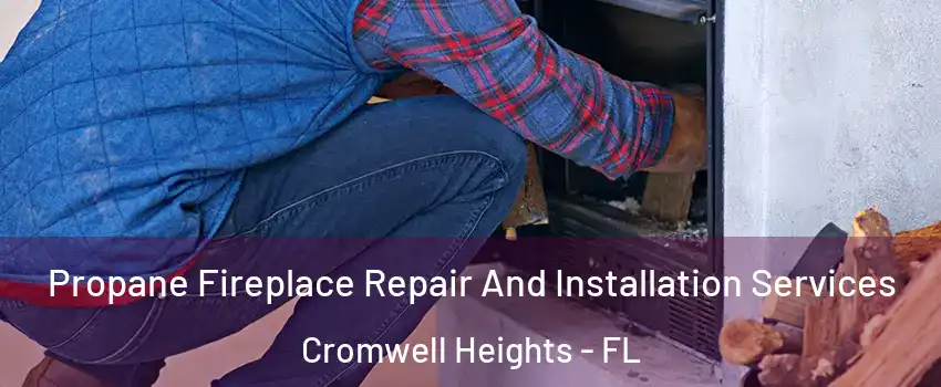 Propane Fireplace Repair And Installation Services Cromwell Heights - FL