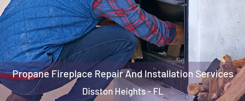 Propane Fireplace Repair And Installation Services Disston Heights - FL