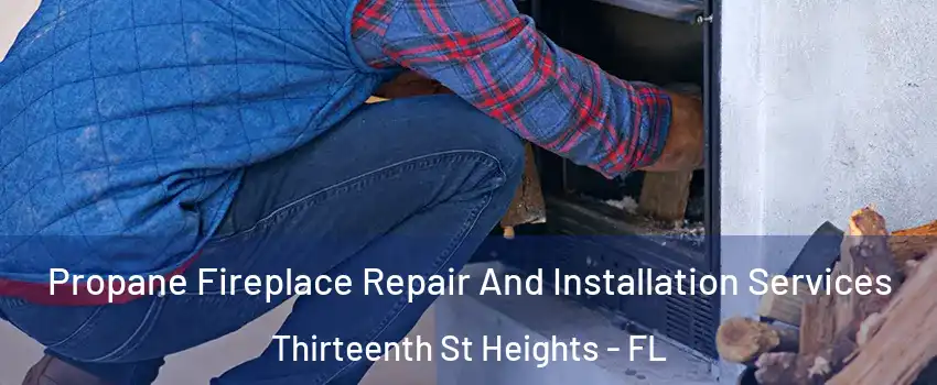 Propane Fireplace Repair And Installation Services Thirteenth St Heights - FL