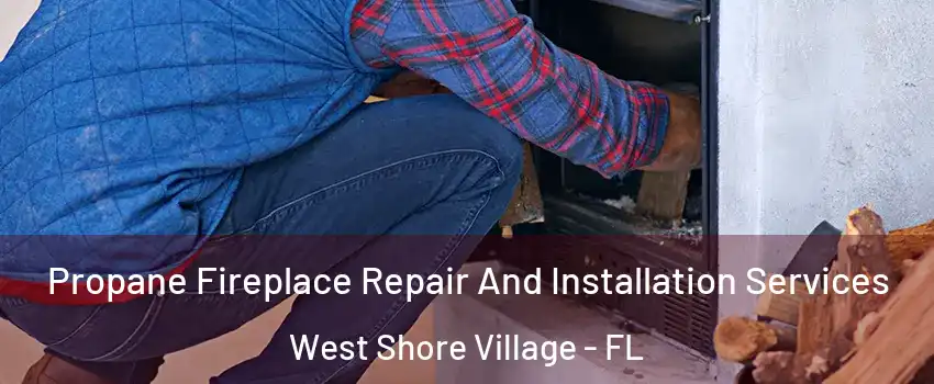 Propane Fireplace Repair And Installation Services West Shore Village - FL
