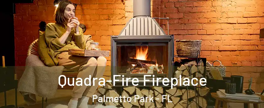 Quadra-Fire Fireplace Palmetto Park - FL