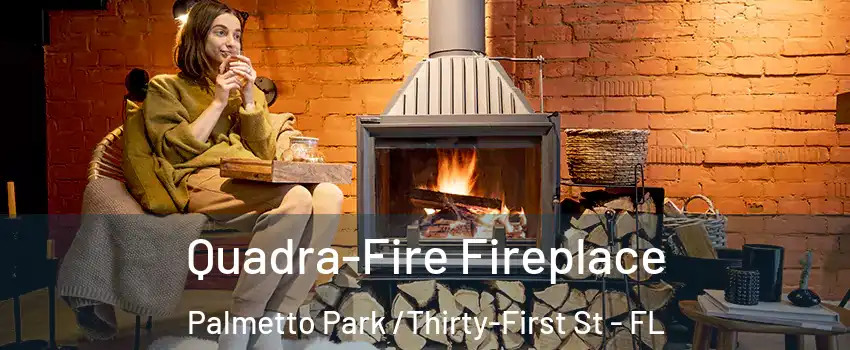 Quadra-Fire Fireplace Palmetto Park /Thirty-First St - FL