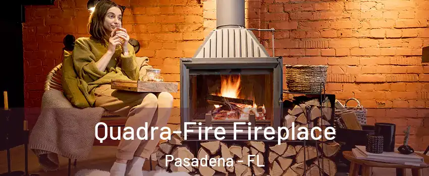 Quadra-Fire Fireplace Pasadena - FL