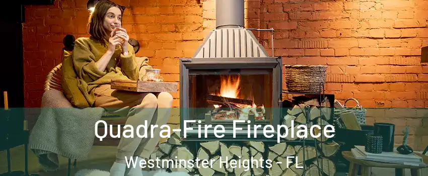 Quadra-Fire Fireplace Westminster Heights - FL