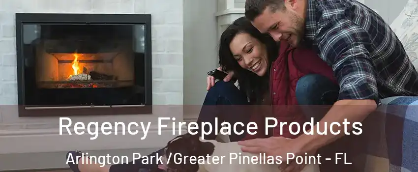 Regency Fireplace Products Arlington Park /Greater Pinellas Point - FL