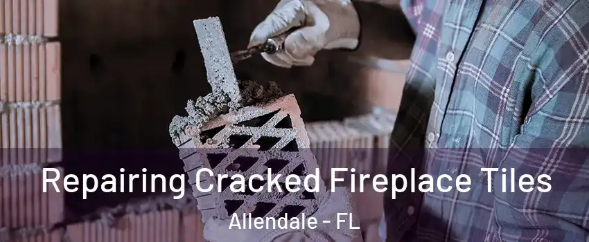 Repairing Cracked Fireplace Tiles Allendale - FL