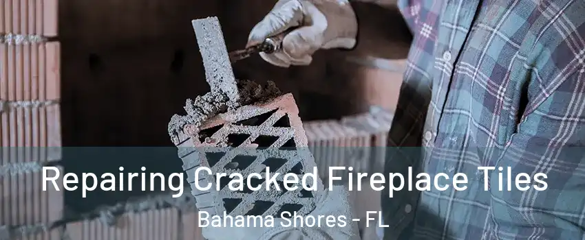 Repairing Cracked Fireplace Tiles Bahama Shores - FL