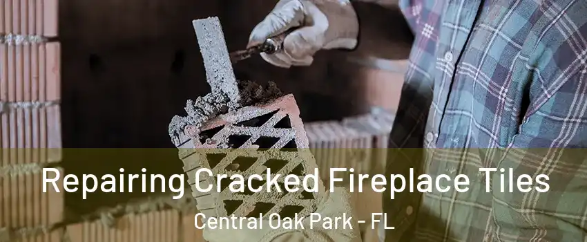 Repairing Cracked Fireplace Tiles Central Oak Park - FL