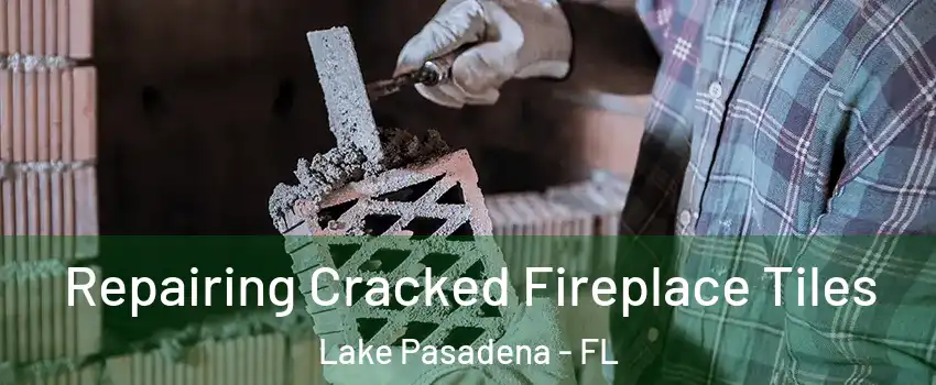 Repairing Cracked Fireplace Tiles Lake Pasadena - FL