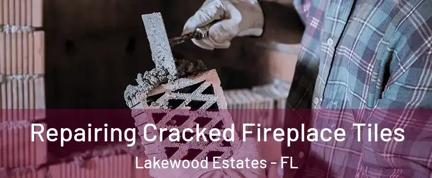 Repairing Cracked Fireplace Tiles Lakewood Estates - FL