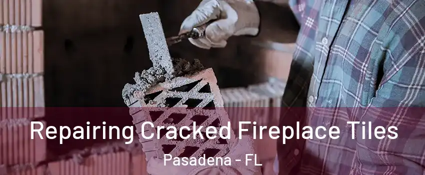 Repairing Cracked Fireplace Tiles Pasadena - FL