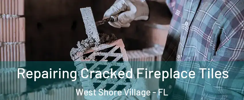 Repairing Cracked Fireplace Tiles West Shore Village - FL