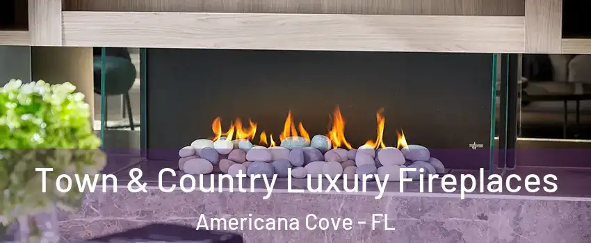 Town & Country Luxury Fireplaces Americana Cove - FL