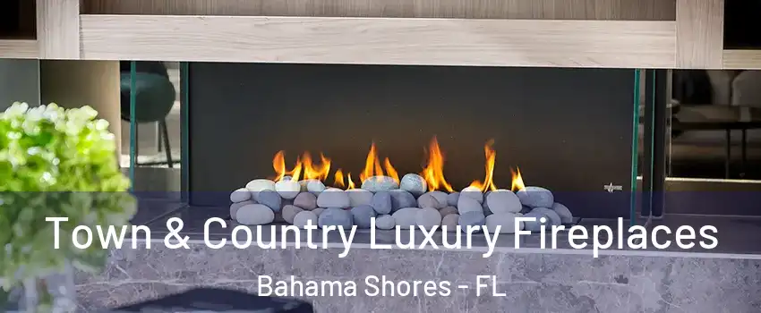 Town & Country Luxury Fireplaces Bahama Shores - FL