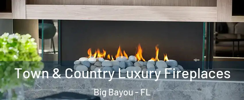 Town & Country Luxury Fireplaces Big Bayou - FL