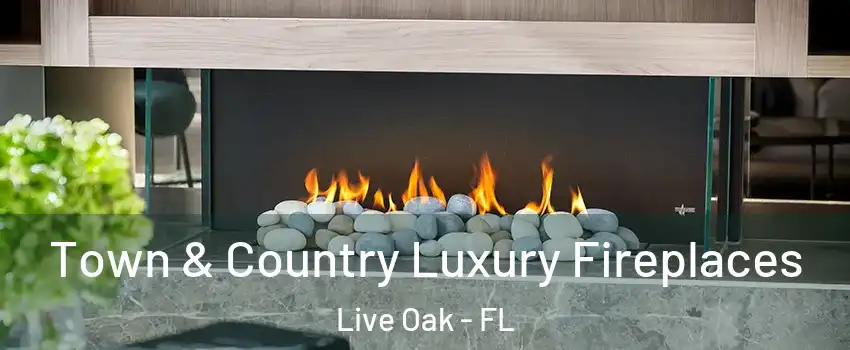 Town & Country Luxury Fireplaces Live Oak - FL