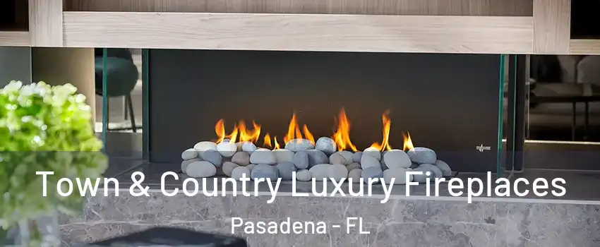 Town & Country Luxury Fireplaces Pasadena - FL