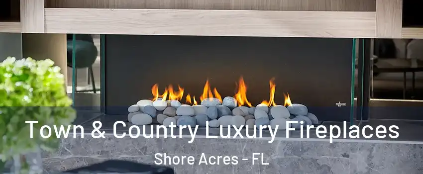 Town & Country Luxury Fireplaces Shore Acres - FL