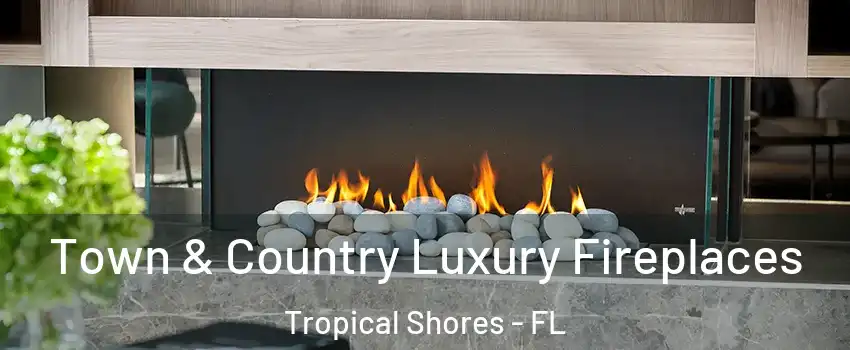 Town & Country Luxury Fireplaces Tropical Shores - FL