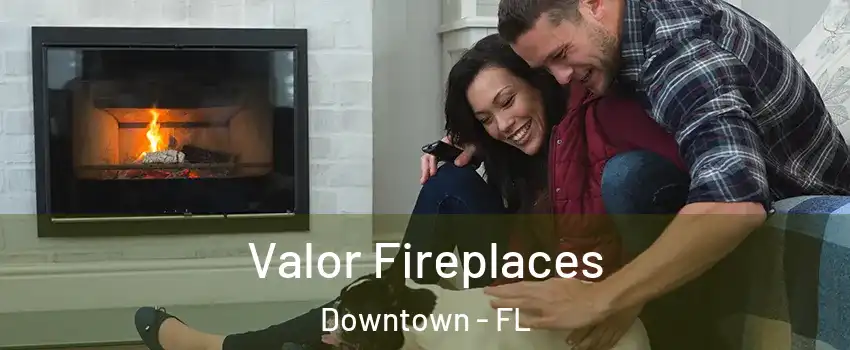 Valor Fireplaces Downtown - FL