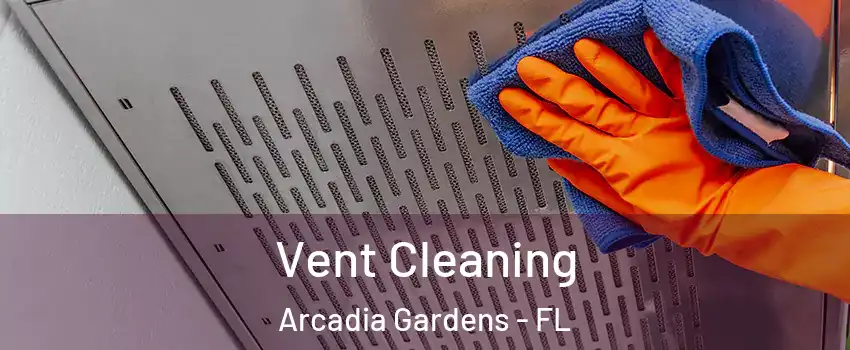 Vent Cleaning Arcadia Gardens - FL