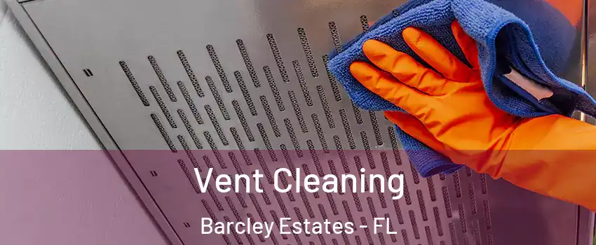 Vent Cleaning Barcley Estates - FL