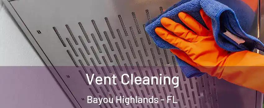 Vent Cleaning Bayou Highlands - FL