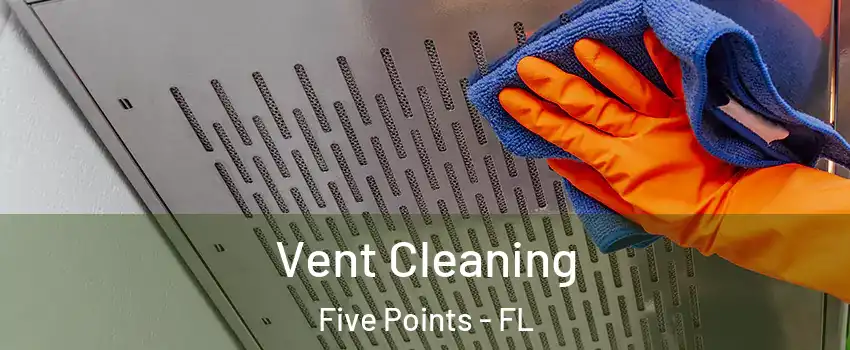 Vent Cleaning Five Points - FL