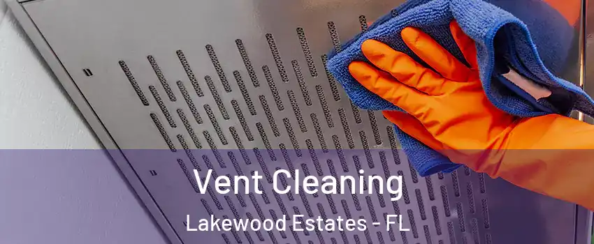 Vent Cleaning Lakewood Estates - FL