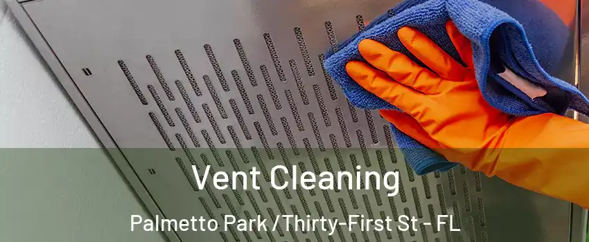Vent Cleaning Palmetto Park /Thirty-First St - FL