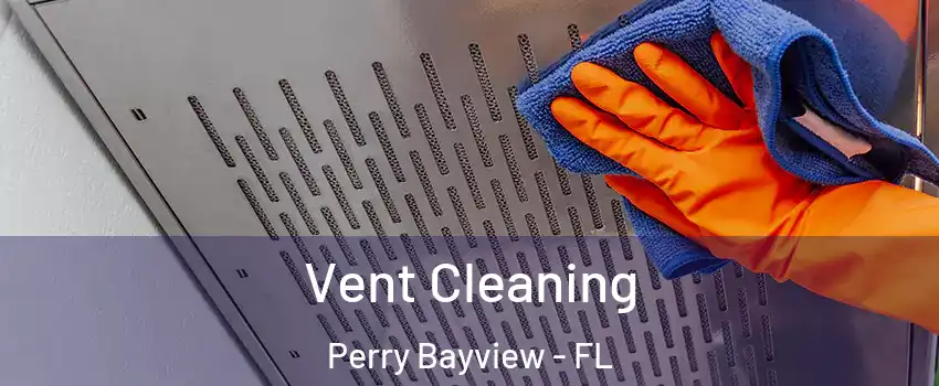 Vent Cleaning Perry Bayview - FL